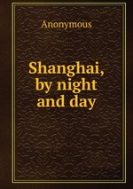 Shanghai, by night and day