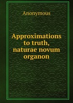 Approximations to truth, naturae novum organon