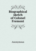 Biographical sketch of Colonel Fremont