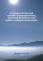 Catalogue of rare and valuable autograph letters, historical documents and author`s original manuscripts