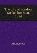 The city of London. "Strike, but hear." 1884