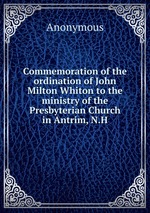 Commemoration of the ordination of John Milton Whiton to the ministry of the Presbyterian Church in Antrim, N.H