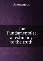 The Fundamentals; a testimony to the truth