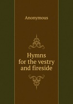 Hymns for the vestry and fireside