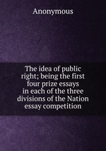 The idea of public right; being the first four prize essays in each of the three divisions of the Nation essay competition