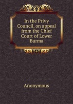 In the Privy Council, on appeal from the Chief Court of Lower Burma