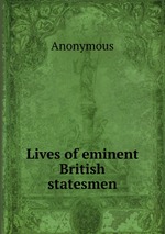 Lives of eminent British statesmen