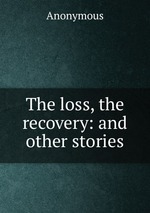 The loss, the recovery: and other stories