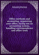 Office methods and accounting: organizing your office, laying out an accounting system, handling correspondence and office work