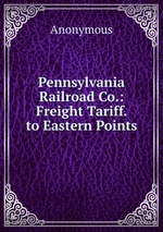 Pennsylvania Railroad Co.: Freight Tariff. to Eastern Points