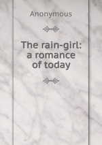 The rain-girl: a romance of today