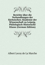 Berichte ber die Verhandlungen der Schsischen Akademie der Wissenschaft zu Leipzig, Philologisch-Historische Klasse (German Edition)