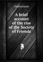 A brief account of the rise of the Society of Friends