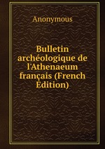 Bulletin archologique de l`Athenaeum franais (French Edition)