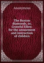 The Buxton diamonds, or, Grateful Ellen: for the amusement and instruction of children