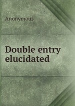 Double entry elucidated