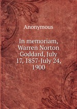 In memoriam, Warren Norton Goddard, July 17, 1857-July 24, 1900