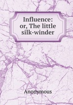 Influence: or, The little silk-winder