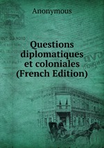 Questions diplomatiques et coloniales (French Edition)