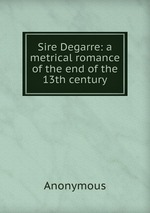 Sire Degarre: a metrical romance of the end of the 13th century