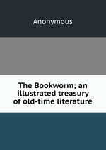 The Bookworm; an illustrated treasury of old-time literature