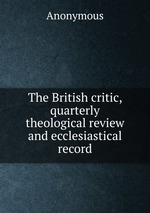 The British critic, quarterly theological review and ecclesiastical record