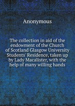 The collection in aid of the endowment of the Church of Scotland Glasgow University Students` Residence, taken up by Lady Macalister, with the help of many willing hands