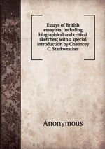 Essays of British essayists, including biographical and critical sketches; with a special introduction by Chauncey C. Starkweather