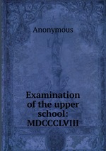Examination of the upper school: MDCCCLVIII