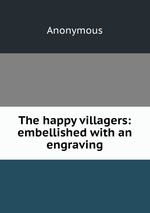 The happy villagers: embellished with an engraving