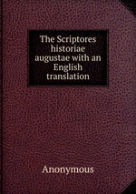 The Scriptores historiae augustae with an English translation
