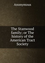 The Stanwood family; or The history of the American Tract Society
