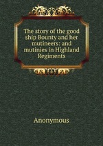 The story of the good ship Bounty and her mutineers: and mutinies in Highland Regiments