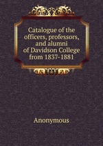 Catalogue of the officers, professors, and alumni of Davidson College from 1837-1881