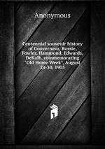 Centennial souvenir history of Gouverneur, Rossie, Fowler, Hammond, Edwards, DeKalb, commemorating "Old Home Week", August 24-30, 1905