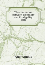 The contention between Liberality and Prodigality. 1602