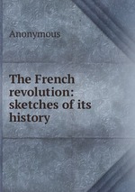 The French revolution: sketches of its history