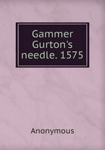 Gammer Gurton`s needle. 1575