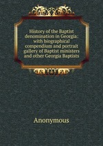 History of the Baptist denomination in Georgia: with biographical compendium and portrait gallery of Baptist ministers and other Georgia Baptists