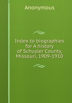 Index to biographies for A history of Schuyler County, Missouri, 1909-1910