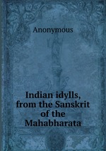 Indian idylls, from the Sanskrit of the Mahabharata