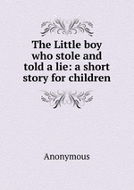 The Little boy who stole and told a lie: a short story for children