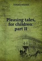 Pleasing tales, for children: part II
