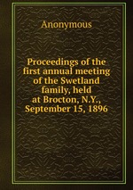 Proceedings of the first annual meeting of the Swetland family, held at Brocton, N.Y., September 15, 1896