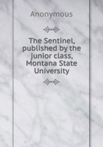 The Sentinel, published by the junior class, Montana State University