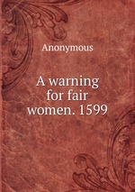 A warning for fair women. 1599