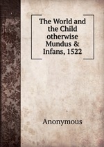 The World and the Child otherwise Mundus & Infans, 1522