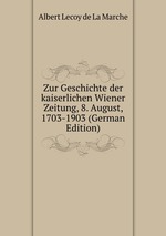 Zur Geschichte der kaiserlichen Wiener Zeitung, 8. August, 1703-1903 (German Edition)