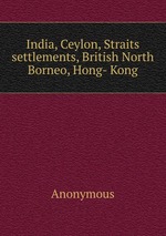 India, Ceylon, Straits settlements, British North Borneo, Hong- Kong