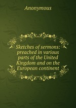 Sketches of sermons: preached in various parts of the United Kingdom and on the European continent